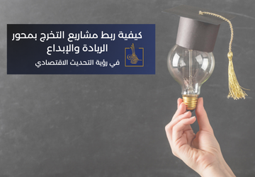 كيفية ربط مشاريع التخرج بمحور الريادة والإبداع في رؤية التحديث الاقتصادي